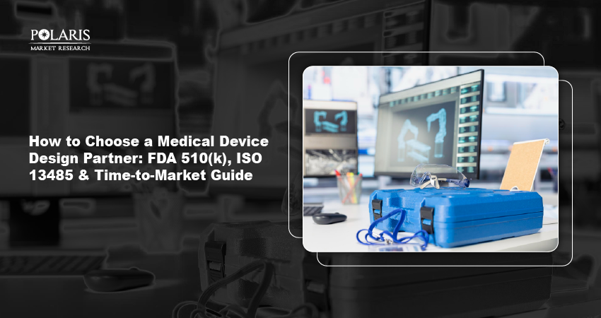 How to Choose a Medical Device Design Partner: FDA 510(k), ISO 13485 & Time-to-Market Guide 
